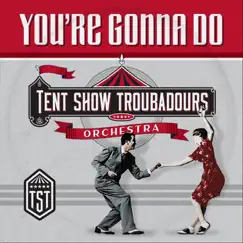 You're Gonna Do - Single by Tent Show Troubadours album reviews, ratings, credits