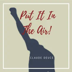 Put It in the Air - Single by Claude Deuce album reviews, ratings, credits