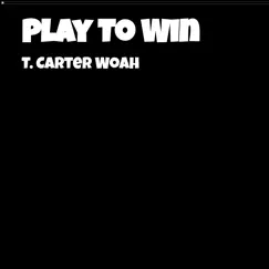 Play to Win - Single by T. Carter Woah album reviews, ratings, credits