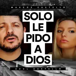 Solo Le Pido A Dios - Single by Marcos Castelló Kaniche & Azul Castello album reviews, ratings, credits