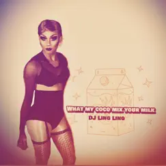 What My Coco Mix Your Milk - Single by Dj Ling Ling album reviews, ratings, credits