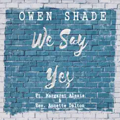 We Say Yes (feat. Magaret Alexis & Rev Annette Dalton) - Single by Owen Shade album reviews, ratings, credits