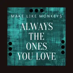 Always the Ones You Love - Single by Make Like Monkeys album reviews, ratings, credits