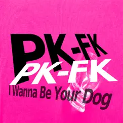 I Wanna Be Your Dog - Single by PK-FK album reviews, ratings, credits