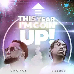 This Year I'm Goin' Up (feat. C.Blood) - Single by C H O Y C E album reviews, ratings, credits