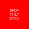 Drop That Bitch - Single album lyrics, reviews, download