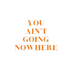 You Ain't Going Nowhere Song Lyrics