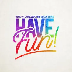 Have Fun! (feat. Liquid, Eddy, Tom, Zigsaw & Su56) - Single by KOMA album reviews, ratings, credits