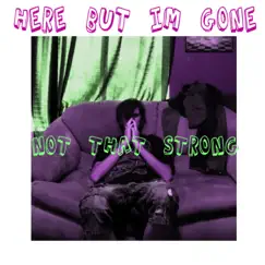 Not That Strong - Single by Here, but I'm Gone album reviews, ratings, credits