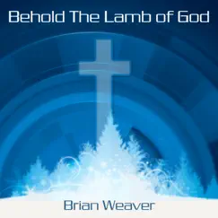 Behold the Lamb of God - Single by Brian Weaver album reviews, ratings, credits