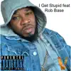 I Get Stupid (feat. Rob Base) - Single album lyrics, reviews, download
