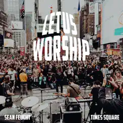 Let Us Worship - Times Square - Single by Sean Feucht album reviews, ratings, credits