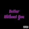 Better Without You (feat. Jimi White) - Single album lyrics, reviews, download