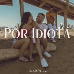 Por Idiota - Single by Boris Vélez album reviews, ratings, credits