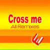 Cross Me (All Remixes) - Single album lyrics, reviews, download