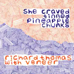 She Craved Tinned Pineapple Chunks (feat. Veneer) - Single by Richard Thomas album reviews, ratings, credits