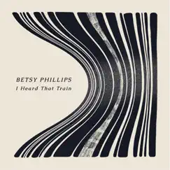 I Heard That Train - Single by Betsy Phillips album reviews, ratings, credits