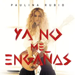 Ya No Me Engañas - Single by Paulina Rubio album reviews, ratings, credits