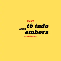 Amor Tô Indo Embora - Single by MC VT & DJ Matheus MPC album reviews, ratings, credits