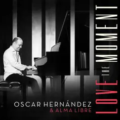 Love the Moment by Oscar Hernandez & Alma Libre album reviews, ratings, credits