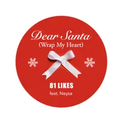 Dear Santa (Wrap My Heart) [feat. Neysa] - Single by 81 Likes album reviews, ratings, credits