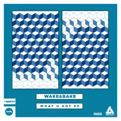 What U Got (feat. White Sugar, UMA, 1312, Vue Parfaite & Maria-Lea) - EP by Wake&Bake! album reviews, ratings, credits