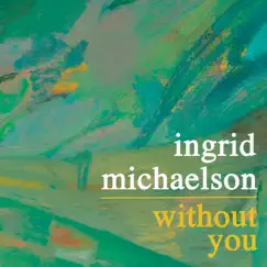 Without You - Single by Ingrid Michaelson album reviews, ratings, credits