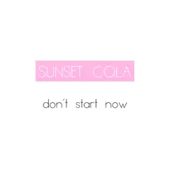Don't Start Now - Single by Sunset Cola album reviews, ratings, credits