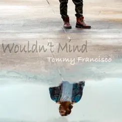 Wouldn't Mind - Single by Tommy Francisco album reviews, ratings, credits