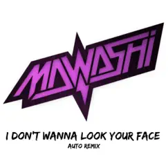 I Don't Wanna Look Your Face (Auto Remix) - Single by Mawashi album reviews, ratings, credits