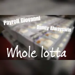 Whole Lotta - Single by Payroll Giovanni & Danny Alwayswin album reviews, ratings, credits