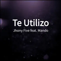 Te Utilizo (feat. Mando) - Single by Jhony Five album reviews, ratings, credits
