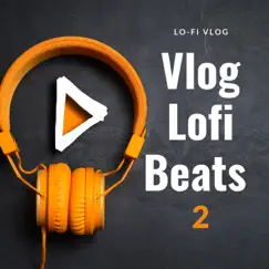 Vlog Lofi Beats 2 by Lo-Fi Vlog album reviews, ratings, credits
