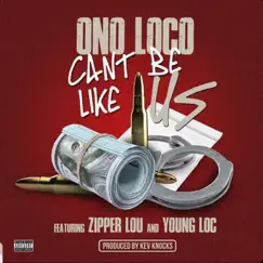 Can't Be Like Us (feat. Zipper Lou & Young Loc) - Single by Ono Loco album reviews, ratings, credits