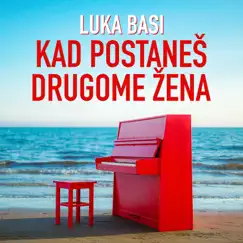 Kad postaneš drugome žena - Single by Luka Basi album reviews, ratings, credits