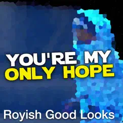 You're My Only Hope - Single by Royish Good Looks album reviews, ratings, credits