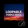 Purple Noise Loopable (Loopable) album lyrics, reviews, download