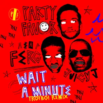 Wait A Minute (feat. A$AP Ferg & Juicy J) [TroyBoi Remix] - Single by Party Favor album download