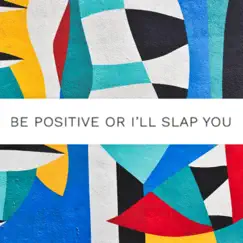 Be Positive or I'll Slap You Song Lyrics