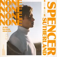 NONE of this has been about you - EP by Spencer Sutherland album reviews, ratings, credits