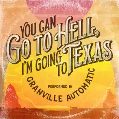 You Can Go to Hell, I'm Going to Texas - Single by Granville Automatic album reviews, ratings, credits