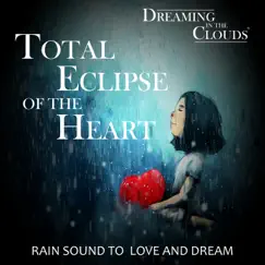 Total Eclipse of the Heart - Rain Sound to Love and Dream by Dreaming In The Clouds album reviews, ratings, credits