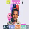 I'm Sorry I Did This Too You album lyrics, reviews, download