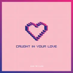 Caught in Your Love - Single by Sam Wilson album reviews, ratings, credits