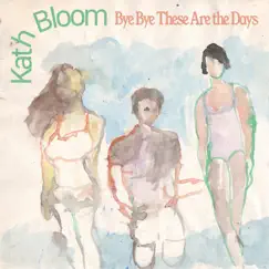 Bye Bye These Are the Days by Kath Bloom album reviews, ratings, credits