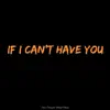 If I Can't Have You (feat. Micheal Mendes) - Single album lyrics, reviews, download