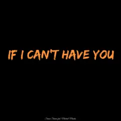 If I Can't Have You (feat. Micheal Mendes) - Single by Simon Shawn album reviews, ratings, credits