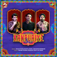 Kanpuriye (Original Motion Picture Soundtrack) - EP by Rachita Arora, Indian Ocean & Anshuman Mukherjee album reviews, ratings, credits