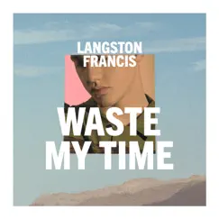 Waste My Time - Single by Langston Francis album reviews, ratings, credits