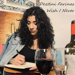 Wish I Never - Single by Deztini Farinas album reviews, ratings, credits